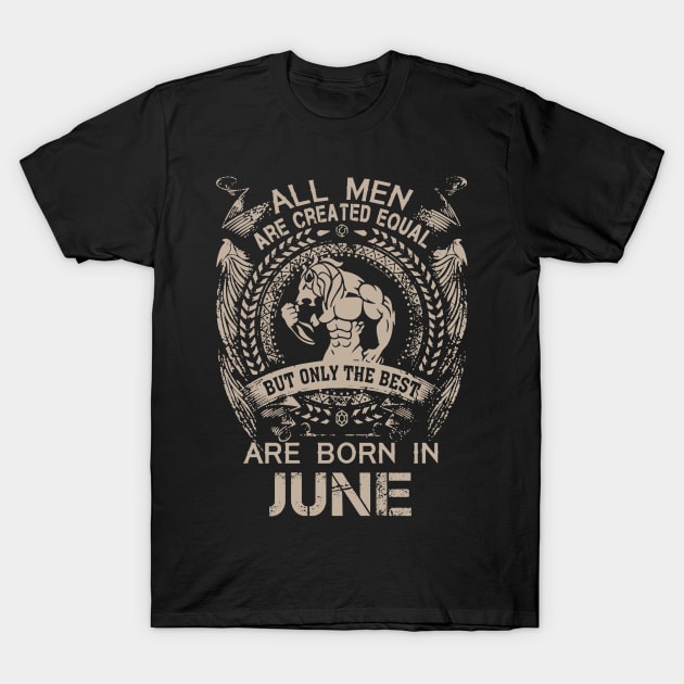 All Men Are Created Equal But Only The Best Are Born In June Birthday T-Shirt by Hsieh Claretta Art